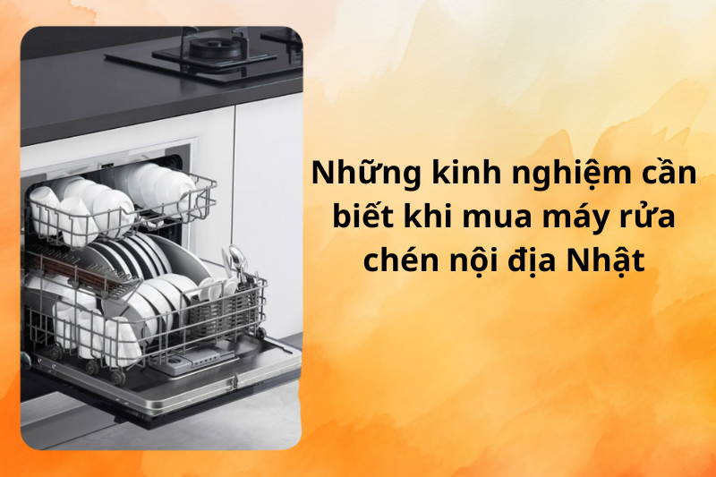 Có nên mua máy rửa chén nội địa Nhật không? Bí quyết mua hàng 4 có nên mua máy rửa chén nội địa nhật