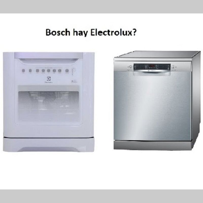 So sánh máy rửa bát Bosch và Electrolux? Nên mua loại nào ?